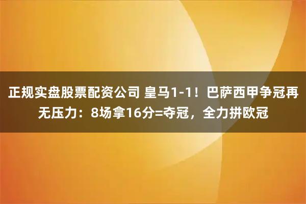 正规实盘股票配资公司 皇马1-1！巴萨西甲争冠再无压力：8场拿16分=夺冠，全力拼欧冠
